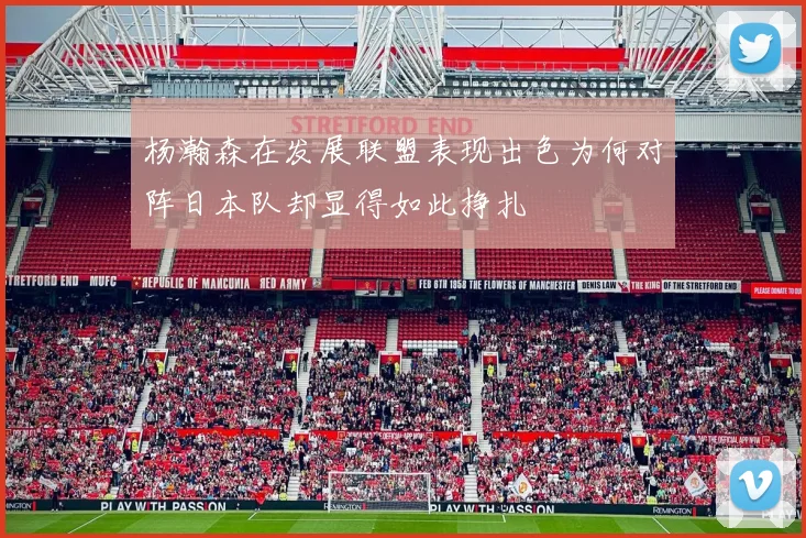 杨瀚森在发展联盟表现出色为何对阵日本队却显得如此挣扎